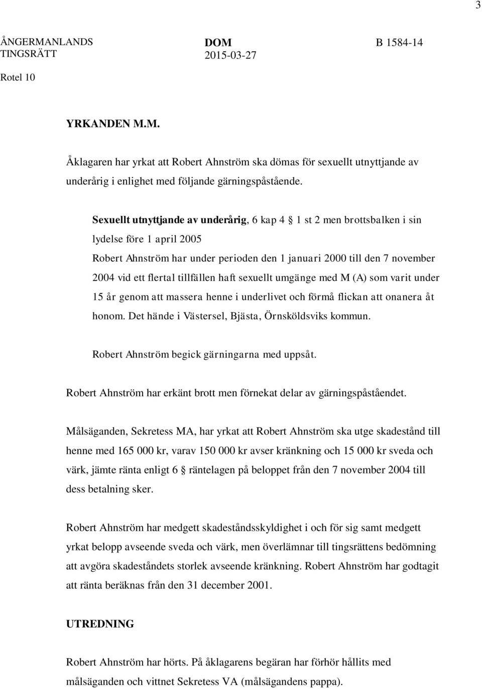 tillfällen haft sexuellt umgänge med M (A) som varit under 15 år genom att massera henne i underlivet och förmå flickan att onanera åt honom. Det hände i Västersel, Bjästa, Örnsköldsviks kommun.