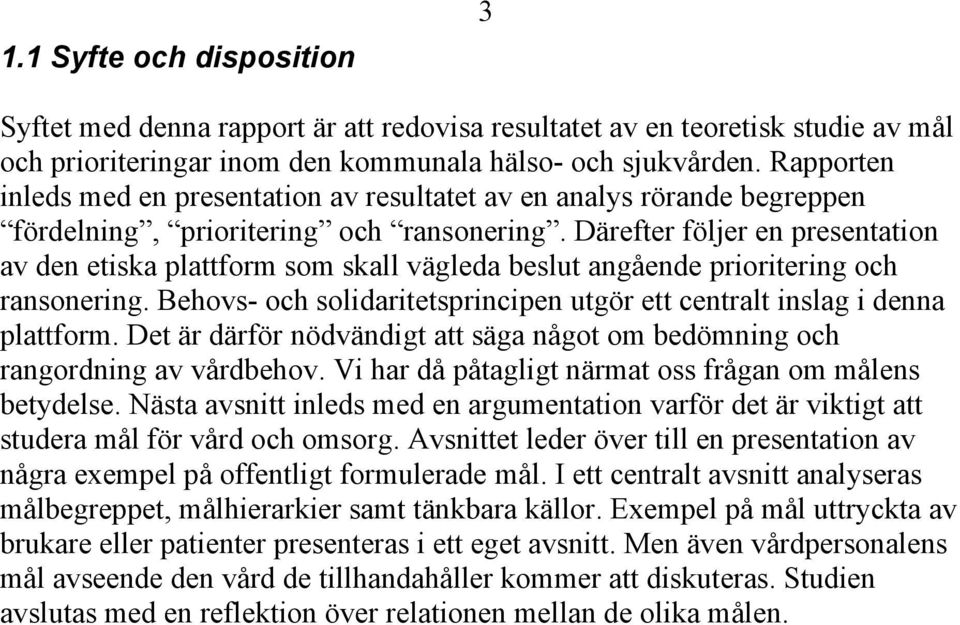 Därefter följer en presentation av den etiska plattform som skall vägleda beslut angående prioritering och ransonering. Behovs- och solidaritetsprincipen utgör ett centralt inslag i denna plattform.