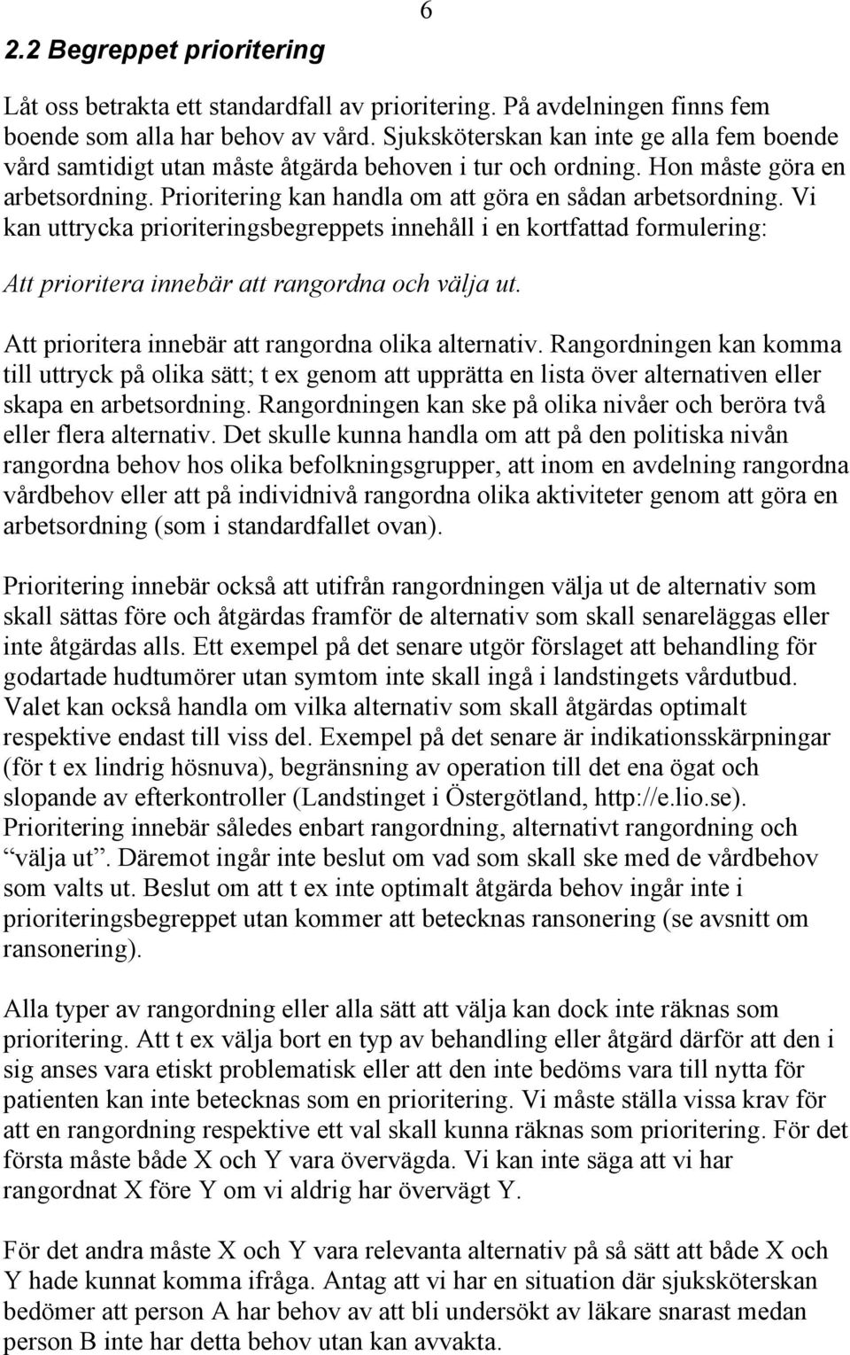Vi kan uttrycka prioriteringsbegreppets innehåll i en kortfattad formulering: Att prioritera innebär att rangordna och välja ut. Att prioritera innebär att rangordna olika alternativ.