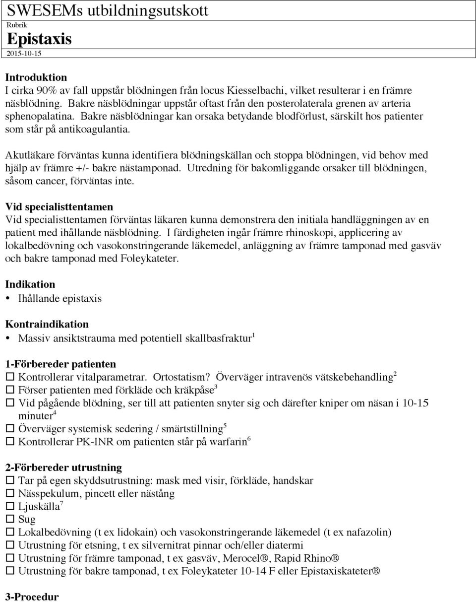 Akutläkare förväntas kunna identifiera blödningskällan och stoppa blödningen, vid behov med hjälp av främre +/- bakre nästamponad.