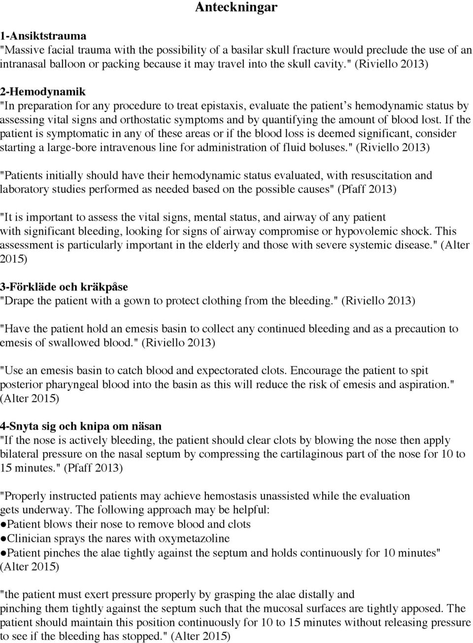 " (Riviello 2013) 2-Hemodynamik "In preparation for any procedure to treat epistaxis, evaluate the patient s hemodynamic status by assessing vital signs and orthostatic symptoms and by quantifying
