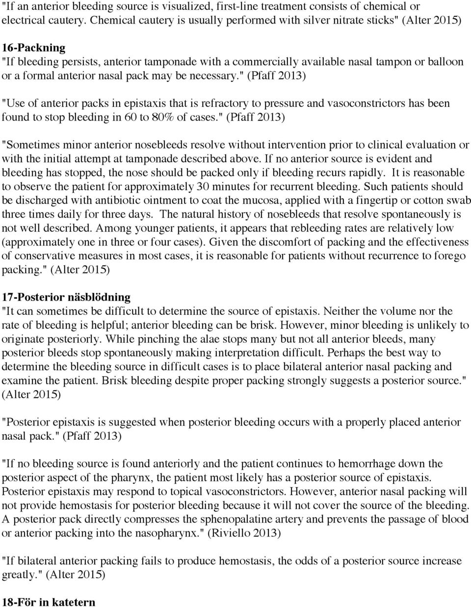 anterior nasal pack may be necessary." (Pfaff 2013) "Use of anterior packs in epistaxis that is refractory to pressure and vasoconstrictors has been found to stop bleeding in 60 to 80% of cases.