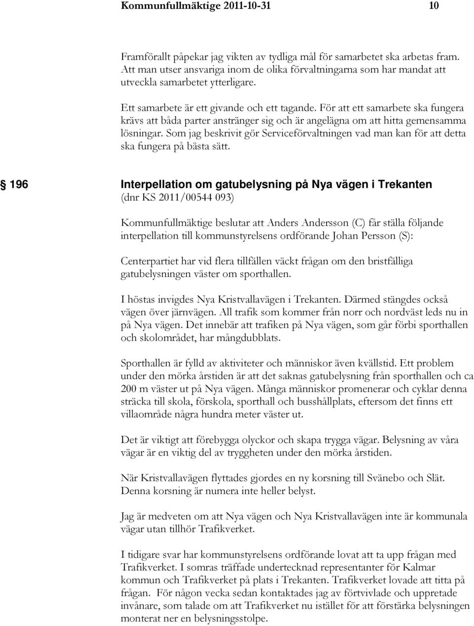 För att ett samarbete ska fungera krävs att båda parter anstränger sig och är angelägna om att hitta gemensamma lösningar.