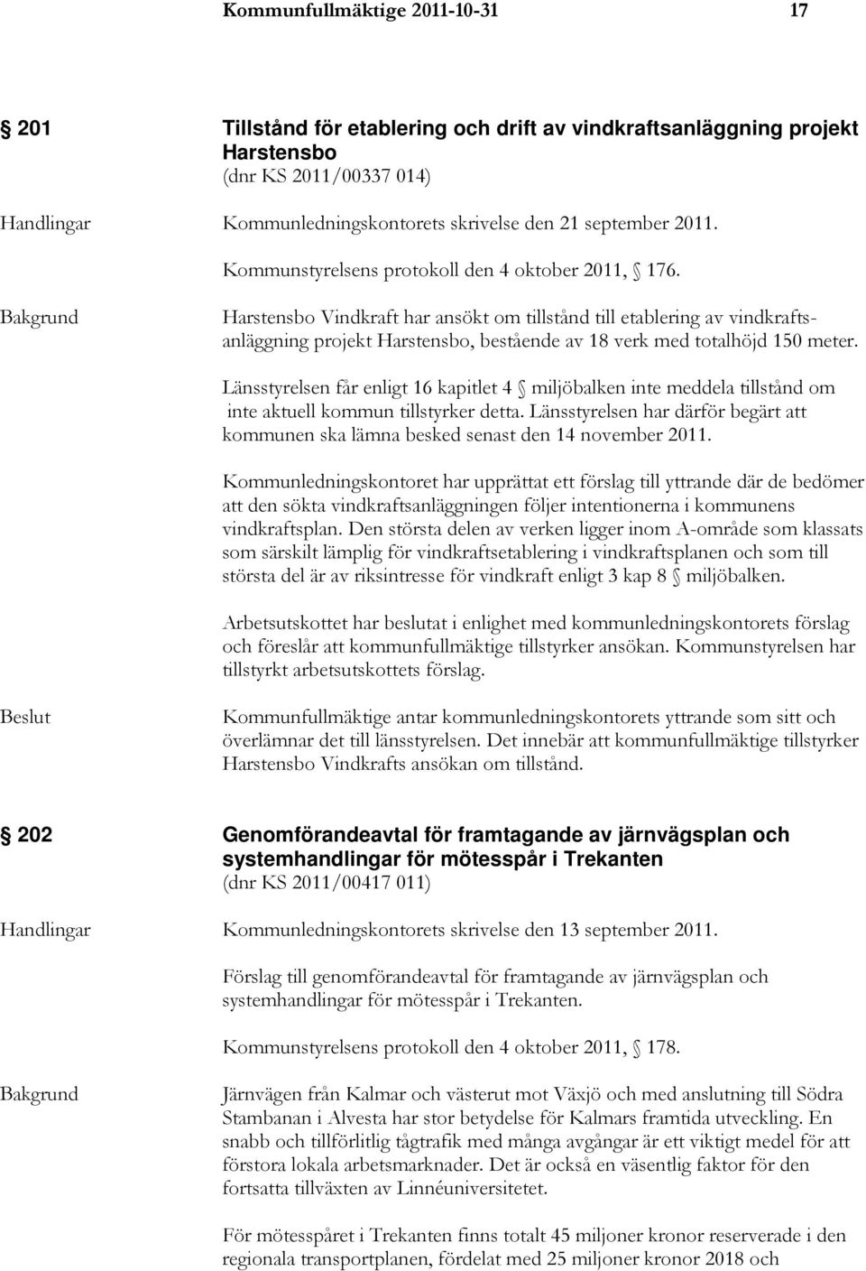 Bakgrund Harstensbo Vindkraft har ansökt om tillstånd till etablering av vindkraftsanläggning projekt Harstensbo, bestående av 18 verk med totalhöjd 150 meter.