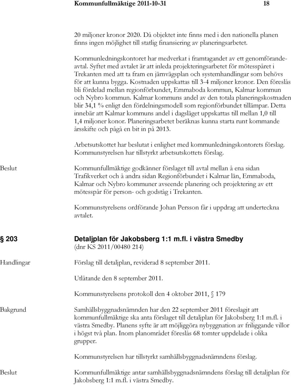 Syftet med avtalet är att inleda projekteringsarbetet för mötesspåret i Trekanten med att ta fram en järnvägsplan och systemhandlingar som behövs för att kunna bygga.