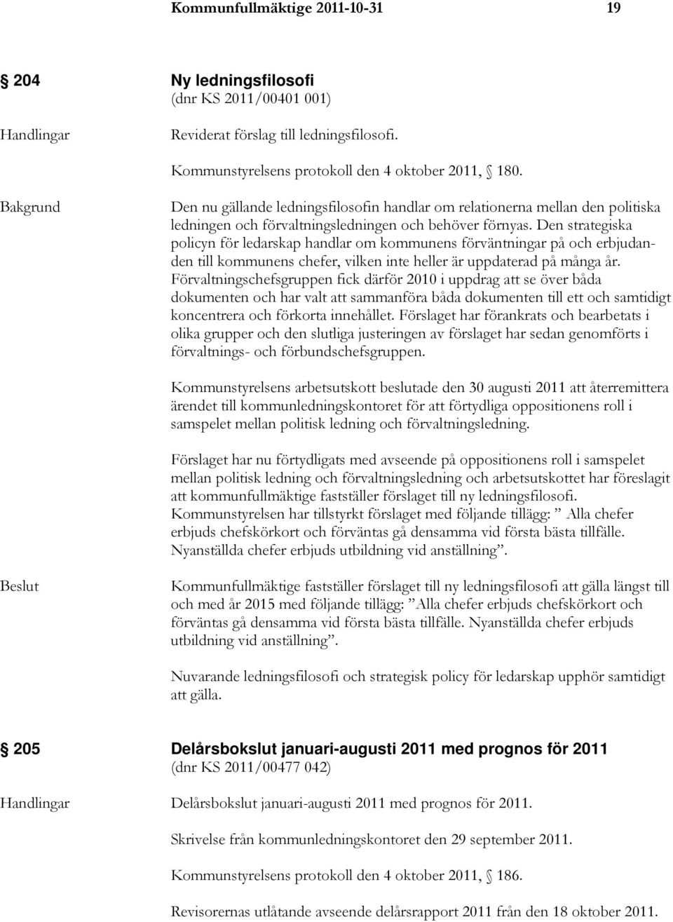 Den strategiska policyn för ledarskap handlar om kommunens förväntningar på och erbjudanden till kommunens chefer, vilken inte heller är uppdaterad på många år.