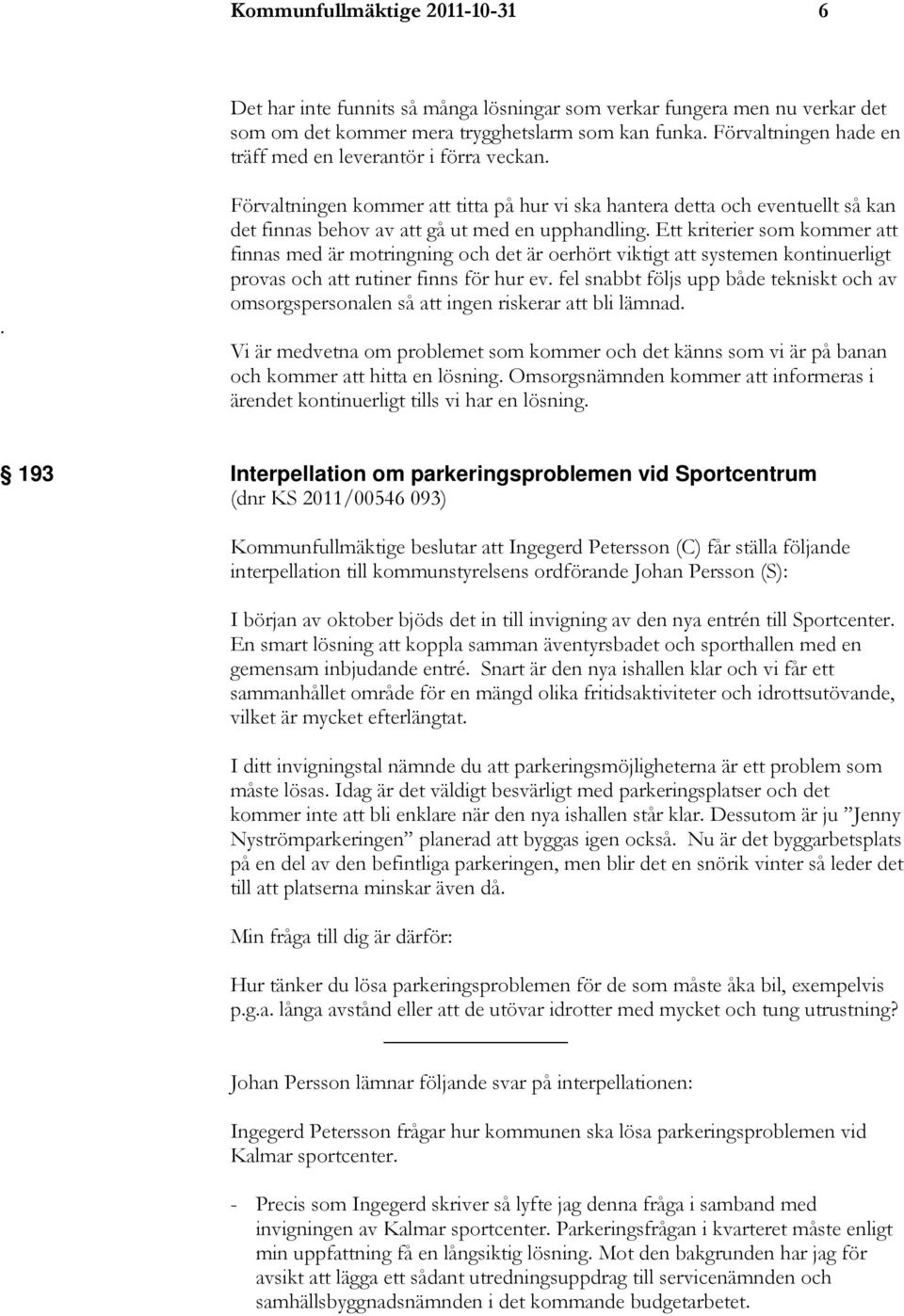 Ett kriterier som kommer att finnas med är motringning och det är oerhört viktigt att systemen kontinuerligt provas och att rutiner finns för hur ev.