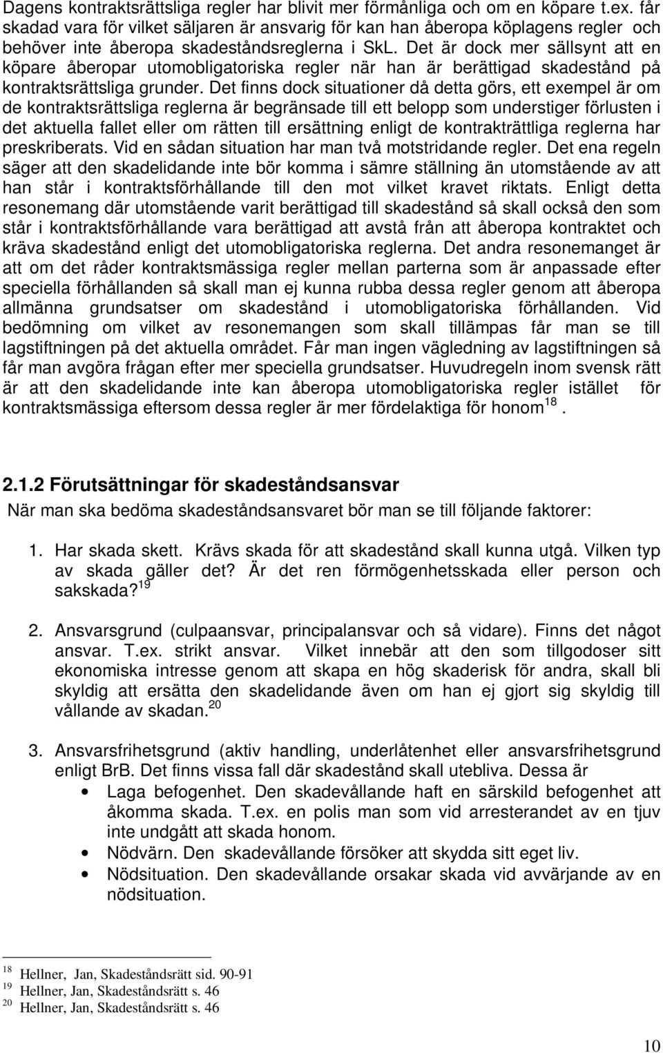Det är dock mer sällsynt att en köpare åberopar utomobligatoriska regler när han är berättigad skadestånd på kontraktsrättsliga grunder.