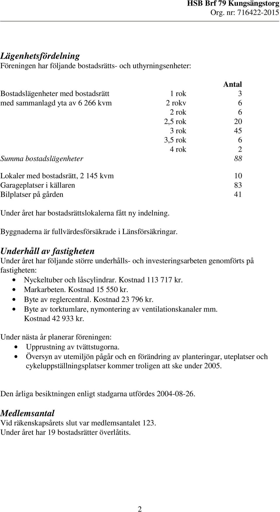 Byggnaderna är fullvärdesförsäkrade i Länsförsäkringar.