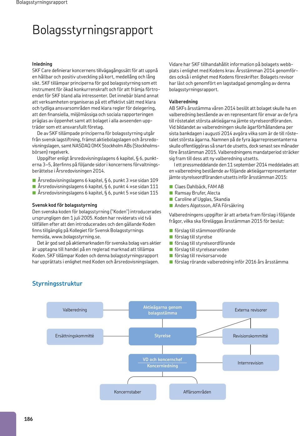 Det iebär bland aat att verksamheten organiseras på ett effektivt sätt med klara och tydliga ansvarsområden med klara regler för delegering, att den finansiella, miljömässiga och sociala