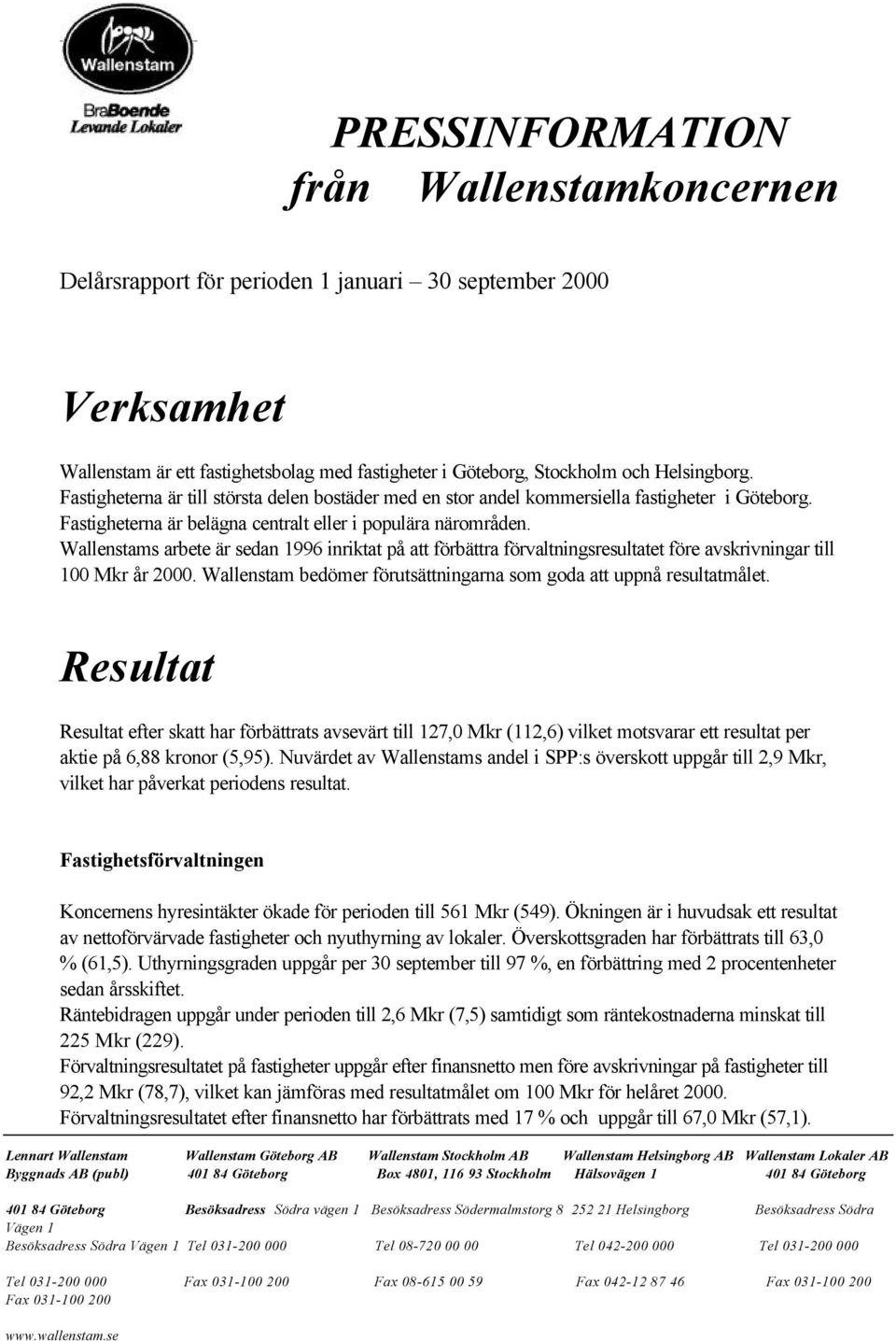 Wallenstams arbete är sedan 1996 inriktat på att förbättra förvaltningsresultatet före avskrivningar till 100 Mkr år 2000. Wallenstam bedömer förutsättningarna som goda att uppnå resultatmålet.