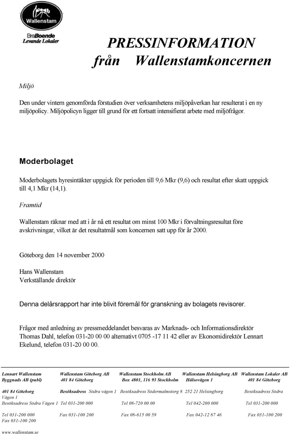 Framtid Wallenstam räknar med att i år nå ett resultat om minst 100 Mkr i förvaltningsresultat före avskrivningar, vilket är det resultatmål som koncernen satt upp för år 2000.