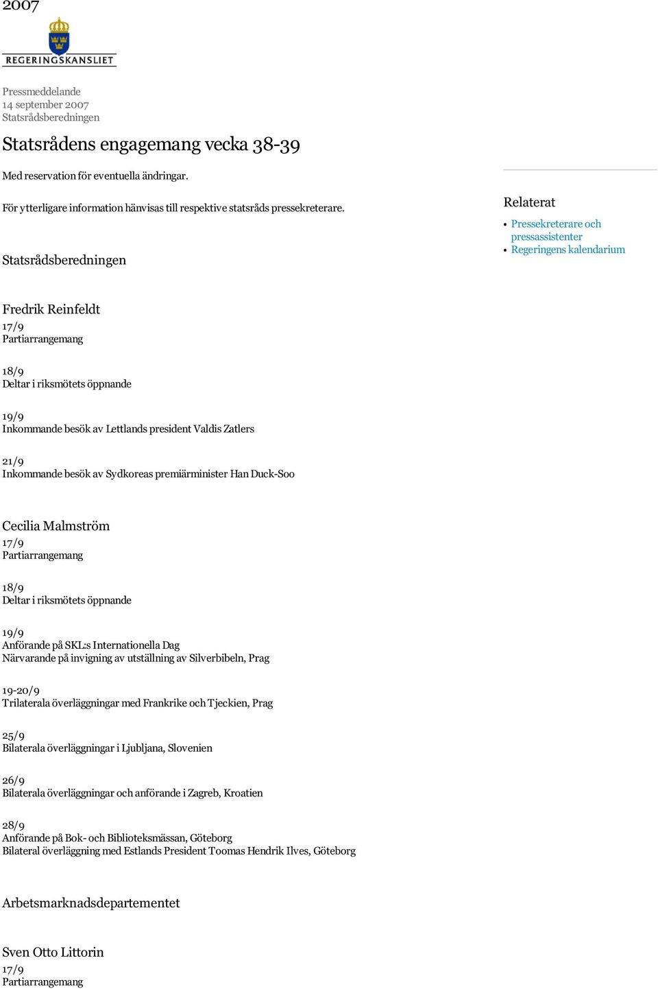 Statsrådsberedningen Relaterat Pressekreterare och pressassistenter Regeringens kalendarium Fredrik Reinfeldt 17/9 Partiarrangemang 18/9 Deltar i riksmötets öppnande 19/9 Inkommande besök av