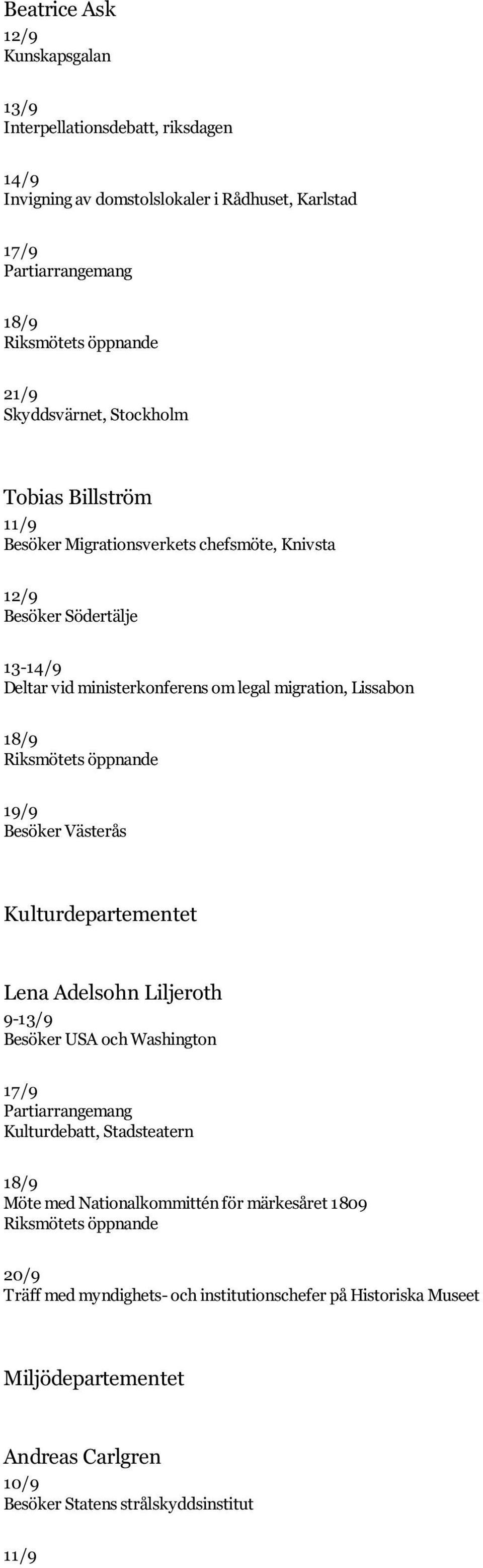 Riksmötets öppnande 19/9 Besöker Västerås Kulturdepartementet Lena Adelsohn Liljeroth 9-13/9 Besöker USA och Washington 17/9 Partiarrangemang Kulturdebatt, Stadsteatern 18/9 Möte med