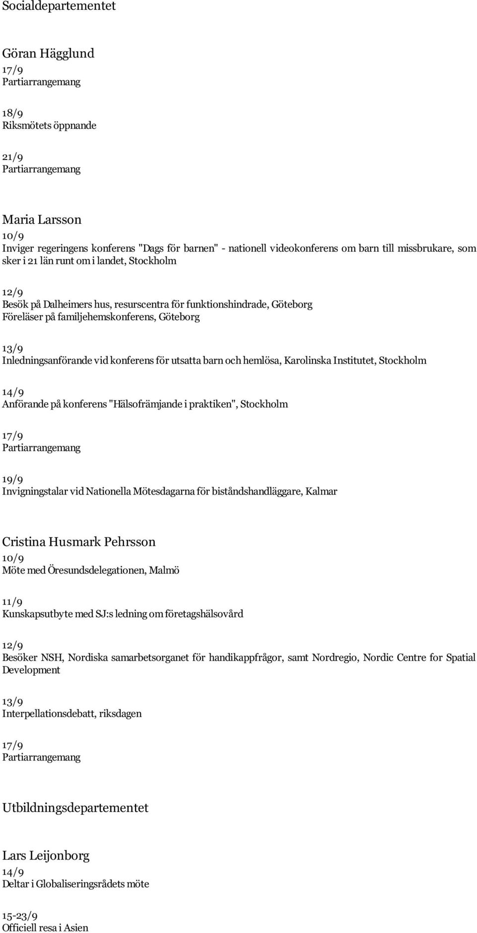 Inledningsanförande vid konferens för utsatta barn och hemlösa, Karolinska Institutet, Stockholm 14/9 Anförande på konferens "Hälsofrämjande i praktiken", Stockholm 17/9 Partiarrangemang 19/9