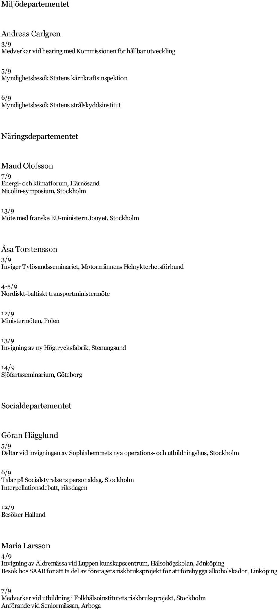 Tylösandsseminariet, Motormännens Helnykterhetsförbund 4-5/9 Nordiskt-baltiskt transportministermöte 12/9 Ministermöten, Polen 13/9 Invigning av ny Högtrycksfabrik, Stenungsund 14/9