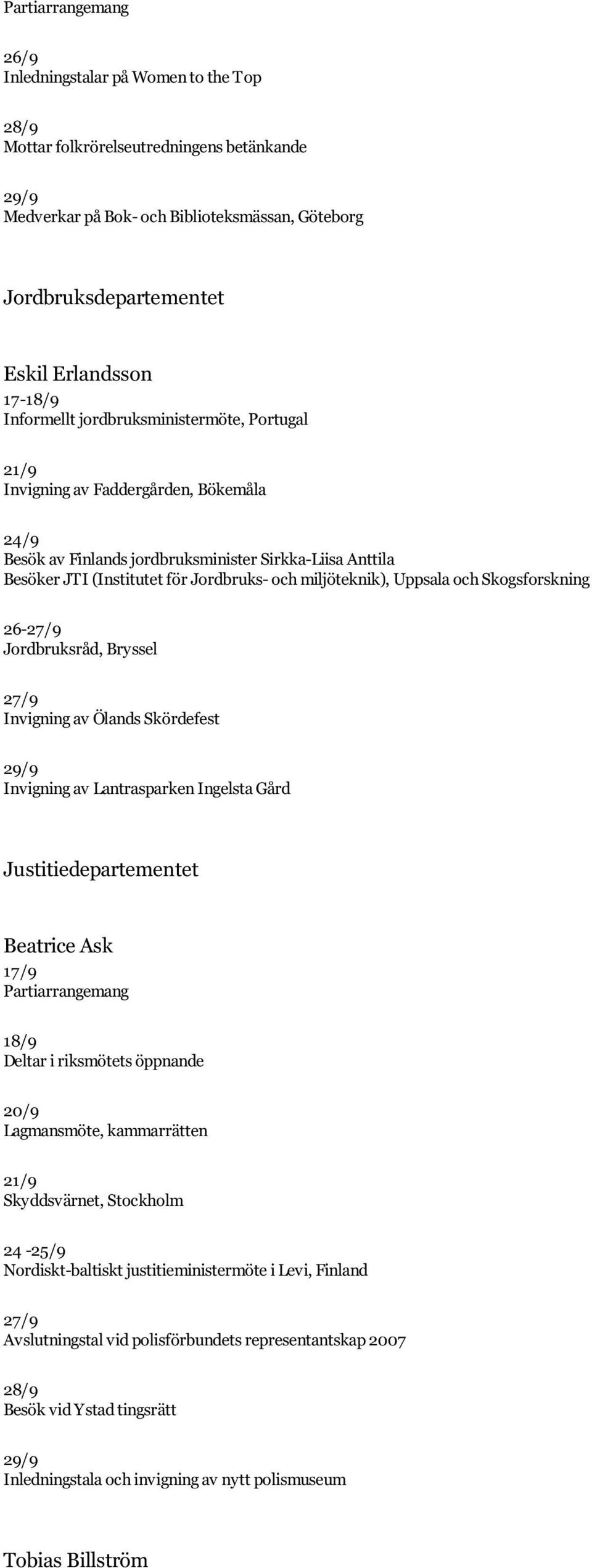 miljöteknik), Uppsala och Skogsforskning 26-27/9 Jordbruksråd, Bryssel 27/9 Invigning av Ölands Skördefest 29/9 Invigning av Lantrasparken Ingelsta Gård Justitiedepartementet Beatrice Ask 17/9