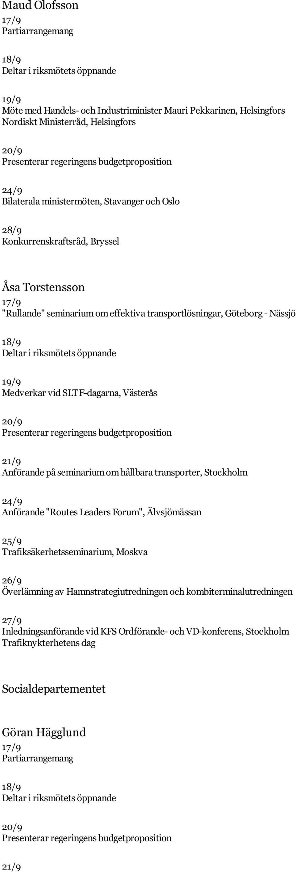 - Nässjö 18/9 Deltar i riksmötets öppnande 19/9 Medverkar vid SLTF-dagarna, Västerås 20/9 Presenterar regeringens budgetproposition 21/9 Anförande på seminarium om hållbara transporter, Stockholm