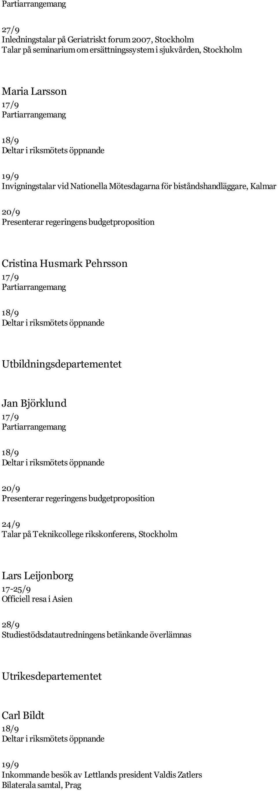 18/9 Deltar i riksmötets öppnande Utbildningsdepartementet Jan Björklund 17/9 Partiarrangemang 18/9 Deltar i riksmötets öppnande 20/9 Presenterar regeringens budgetproposition 24/9 Talar på