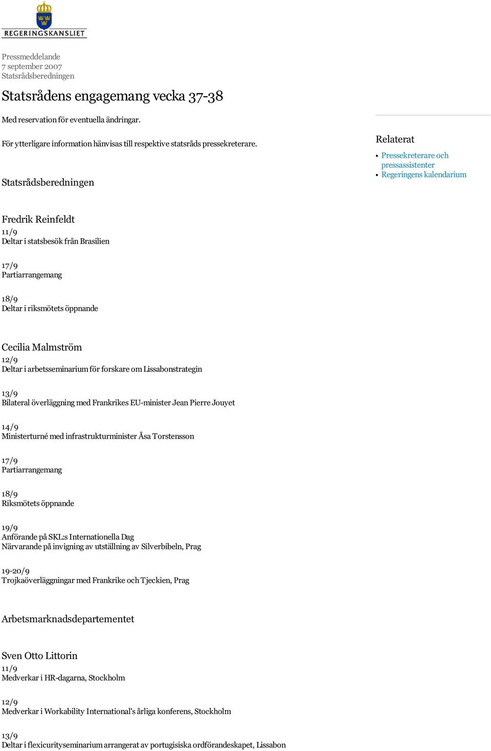 Statsrådsberedningen Relaterat Pressekreterare och pressassistenter Regeringens kalendarium Fredrik Reinfeldt 11/9 Deltar i statsbesök från Brasilien 17/9 Partiarrangemang 18/9 Deltar i riksmötets