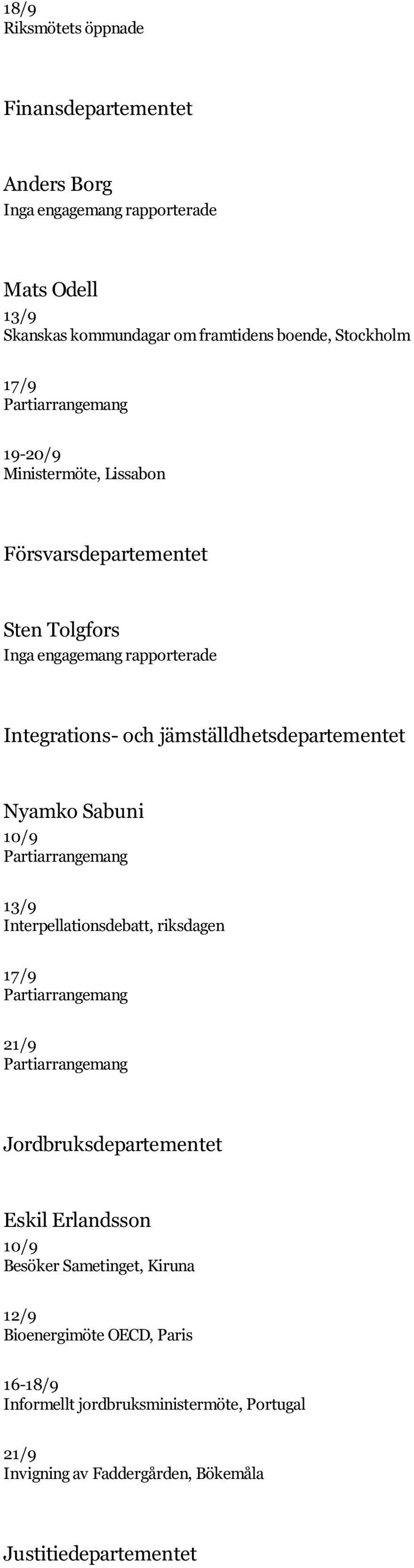 Nyamko Sabuni 10/9 Partiarrangemang 13/9 Interpellationsdebatt, riksdagen 17/9 Partiarrangemang 21/9 Partiarrangemang Jordbruksdepartementet Eskil Erlandsson 10/9