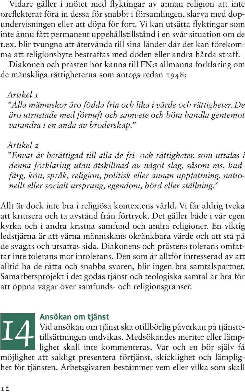 blir tvungna att återvända till sina länder där det kan förekomma att religionsbyte bestraffas med döden eller andra hårda straff.