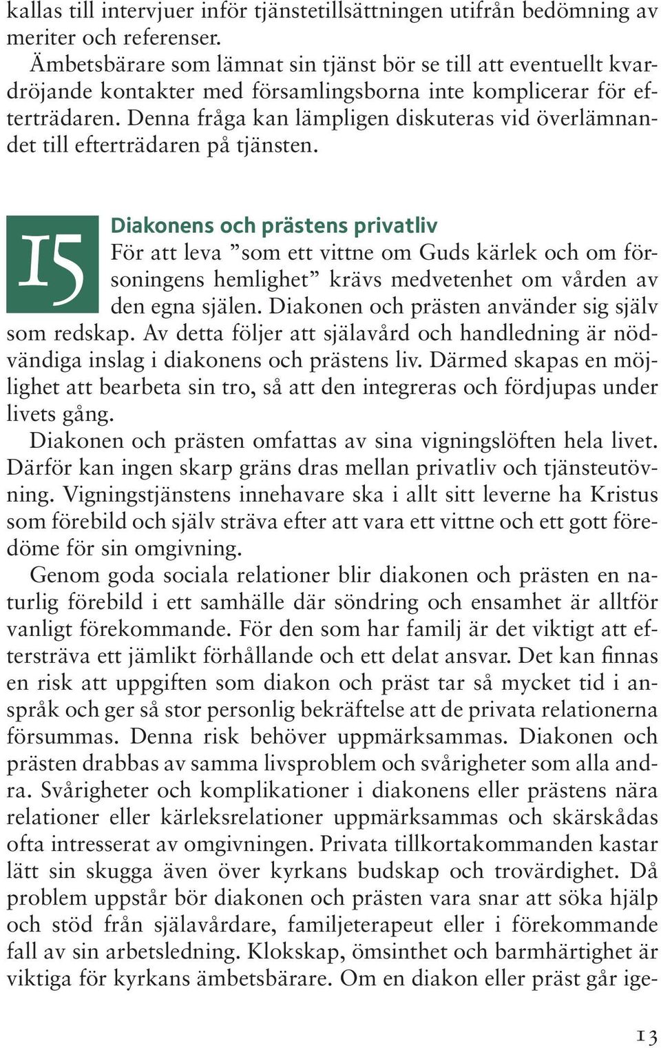 Denna fråga kan lämpligen diskuteras vid överlämnandet till efterträdaren på tjänsten.