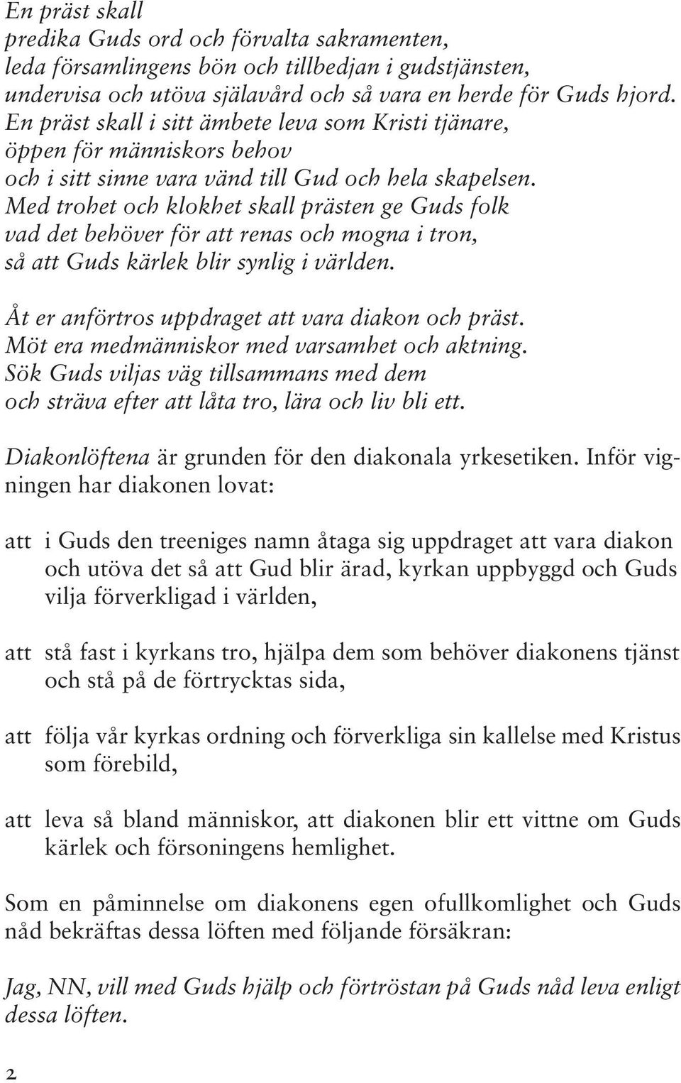 Med trohet och klokhet skall prästen ge Guds folk vad det behöver för att renas och mogna i tron, så att Guds kärlek blir synlig i världen. Åt er anförtros uppdraget att vara diakon och präst.