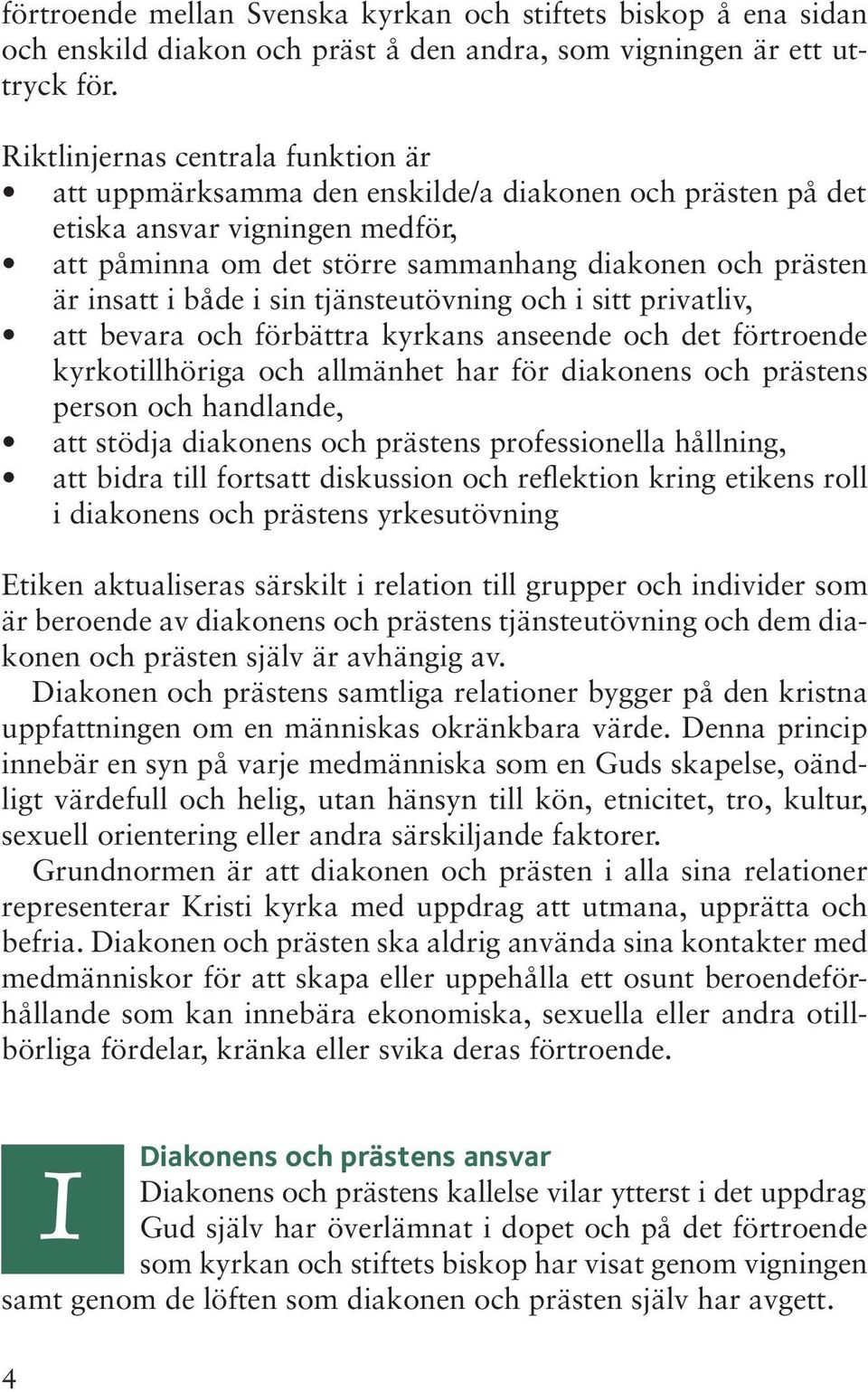 både i sin tjänsteutövning och i sitt privatliv, att bevara och förbättra kyrkans anseende och det förtroende kyrkotillhöriga och allmänhet har för diakonens och prästens person och handlande, att