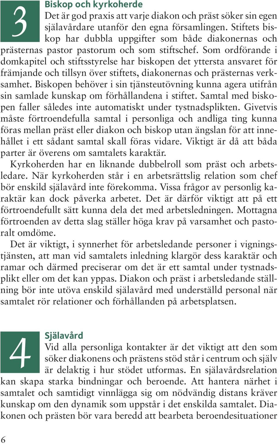 Som ordförande i domkapitel och stiftsstyrelse har biskopen det yttersta ansvaret för främjande och tillsyn över stiftets, diakonernas och prästernas verksamhet.