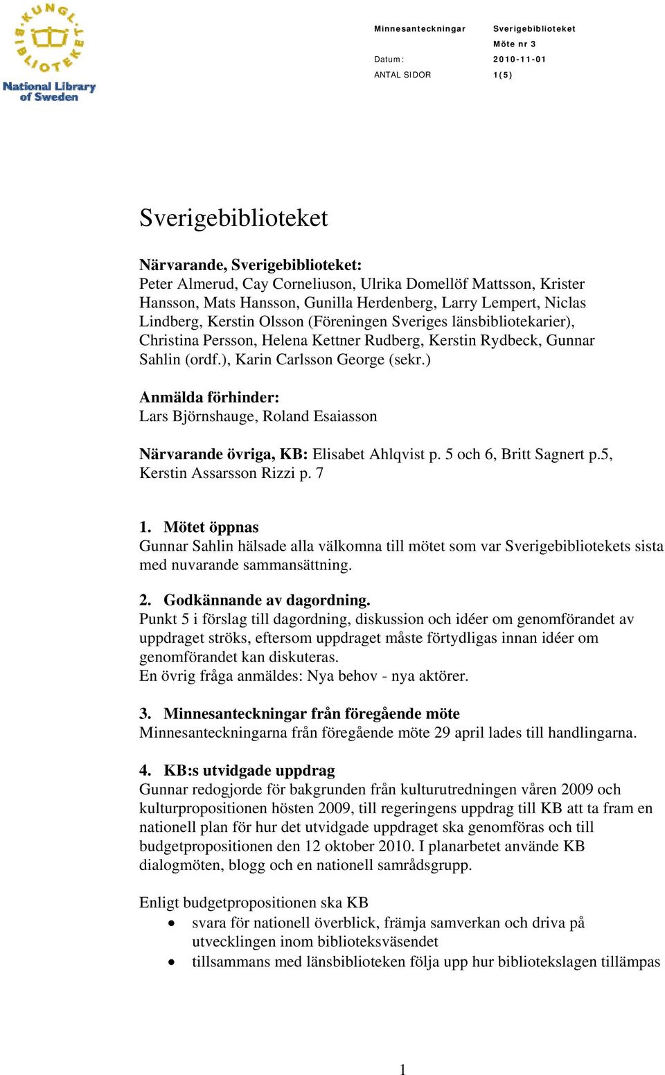 ) Anmälda förhinder: Lars Björnshauge, Roland Esaiasson Närvarande övriga, KB: Elisabet Ahlqvist p. 5 och 6, Britt Sagnert p.5, Kerstin Assarsson Rizzi p. 7 1.