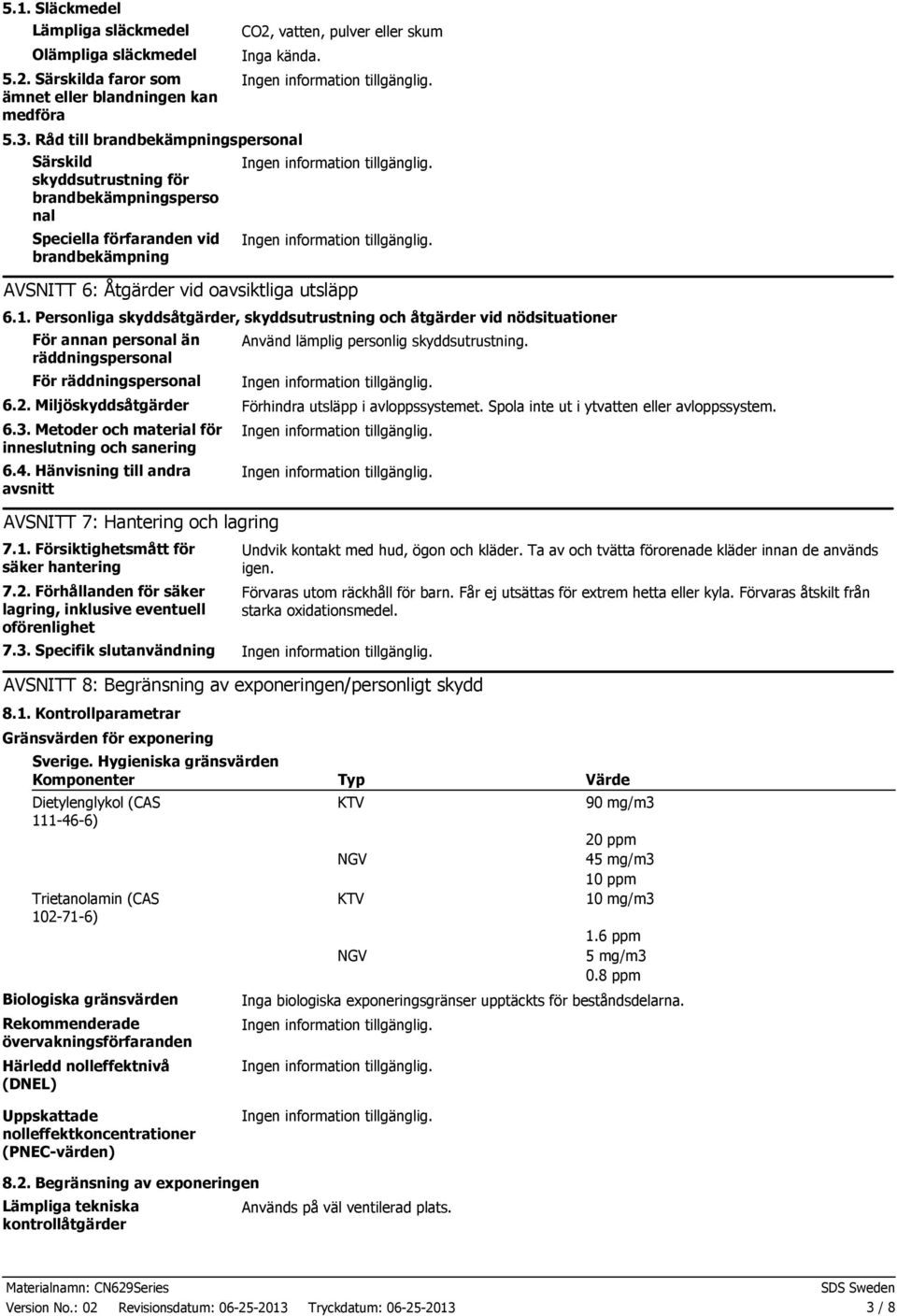 Personliga skyddsåtgärder, skyddsutrustning och åtgärder vid nödsituationer För annan personal än räddningspersonal Använd lämplig personlig skyddsutrustning. För räddningspersonal 6.2.