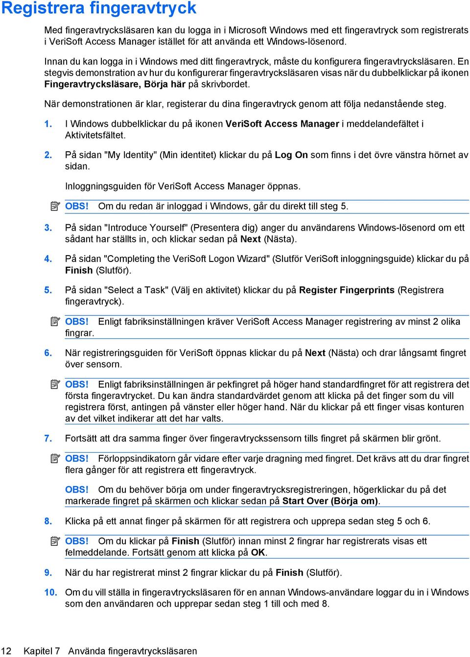 En stegvis demonstration av hur du konfigurerar fingeravtrycksläsaren visas när du dubbelklickar på ikonen Fingeravtrycksläsare, Börja här på skrivbordet.