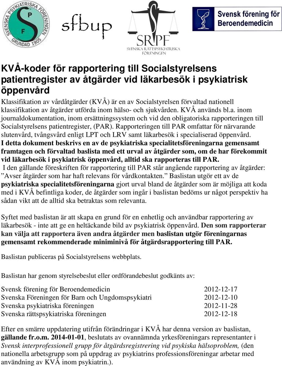 Rapporteringen till PAR omfattar för närvarande slutenvård, tvångsvård enligt LPT och LRV samt läkarbesök i specialiserad öppenvård.