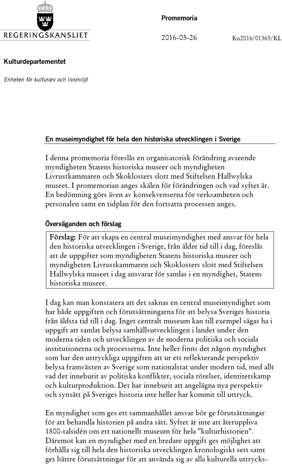 I promemorian anges skälen för förändringen och vad syftet är. En bedömning görs även av konsekvenserna för verksamheten och personalen samt en tidplan för den fortsatta processen anges.