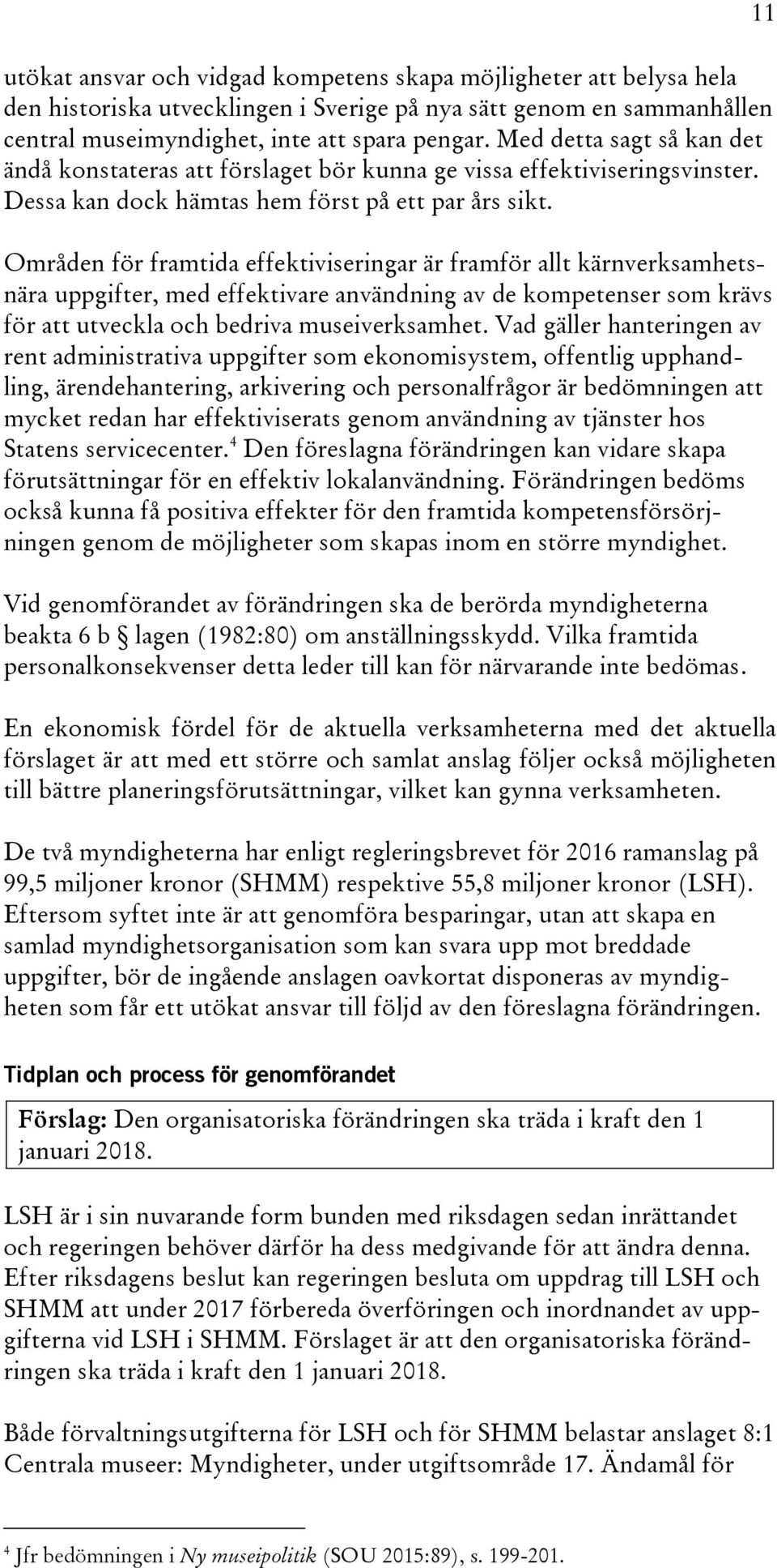 Områden för framtida effektiviseringar är framför allt kärnverksamhetsnära uppgifter, med effektivare användning av de kompetenser som krävs för att utveckla och bedriva museiverksamhet.