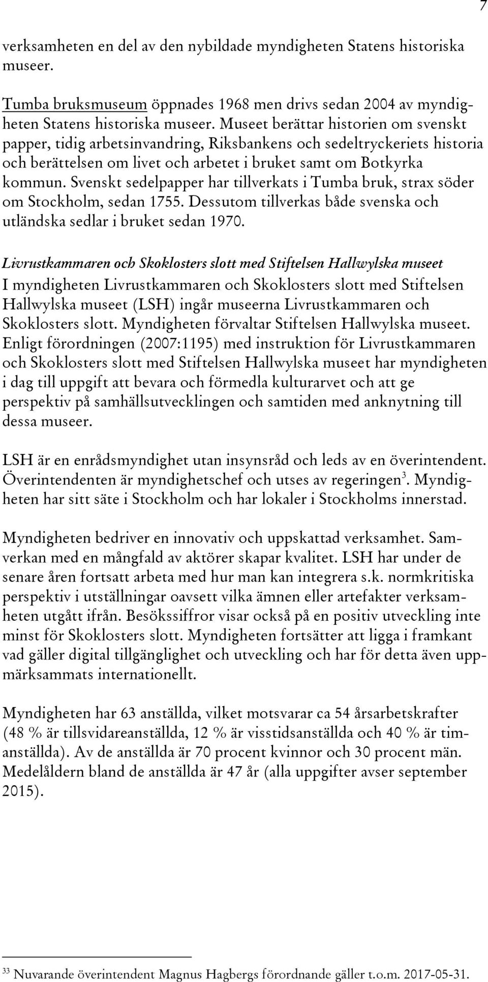 Svenskt sedelpapper har tillverkats i Tumba bruk, strax söder om Stockholm, sedan 1755. Dessutom tillverkas både svenska och utländska sedlar i bruket sedan 1970.