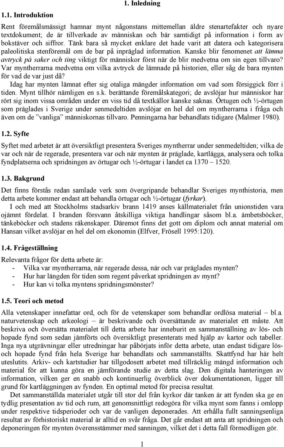 och siffror. Tänk bara så mycket enklare det hade varit att datera och kategorisera paleolitiska stenföremål om de bar på inpräglad information.
