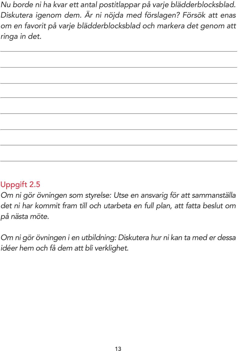 5 Om ni gör övningen som styrelse: Utse en ansvarig för att sammanställa det ni har kommit fram till och utarbeta en full