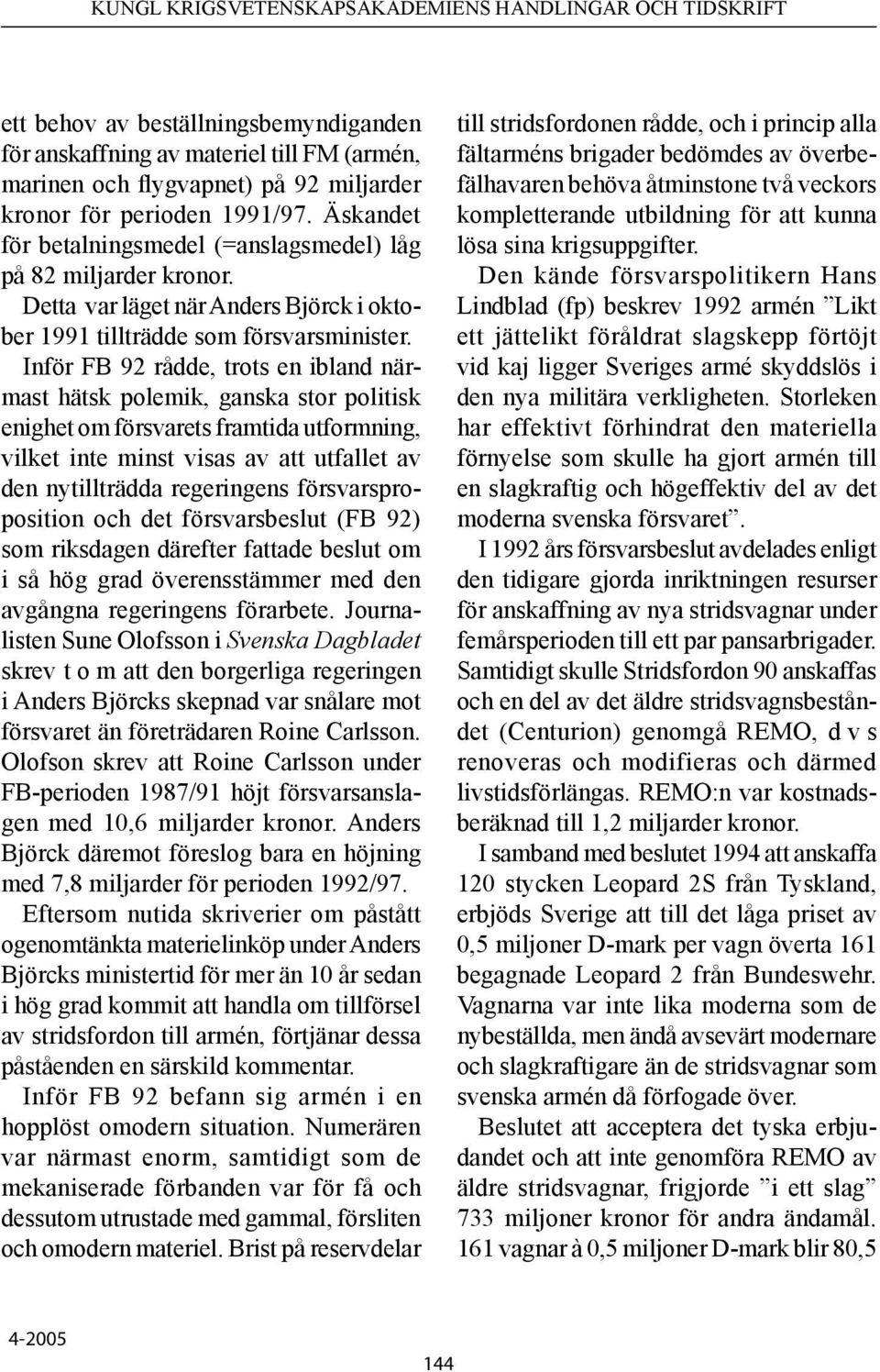 Inför FB 92 rådde, trots en ibland närmast hätsk polemik, ganska stor politisk enighet om försvarets framtida utformning, vilket inte minst visas av att utfallet av den nytillträdda regeringens