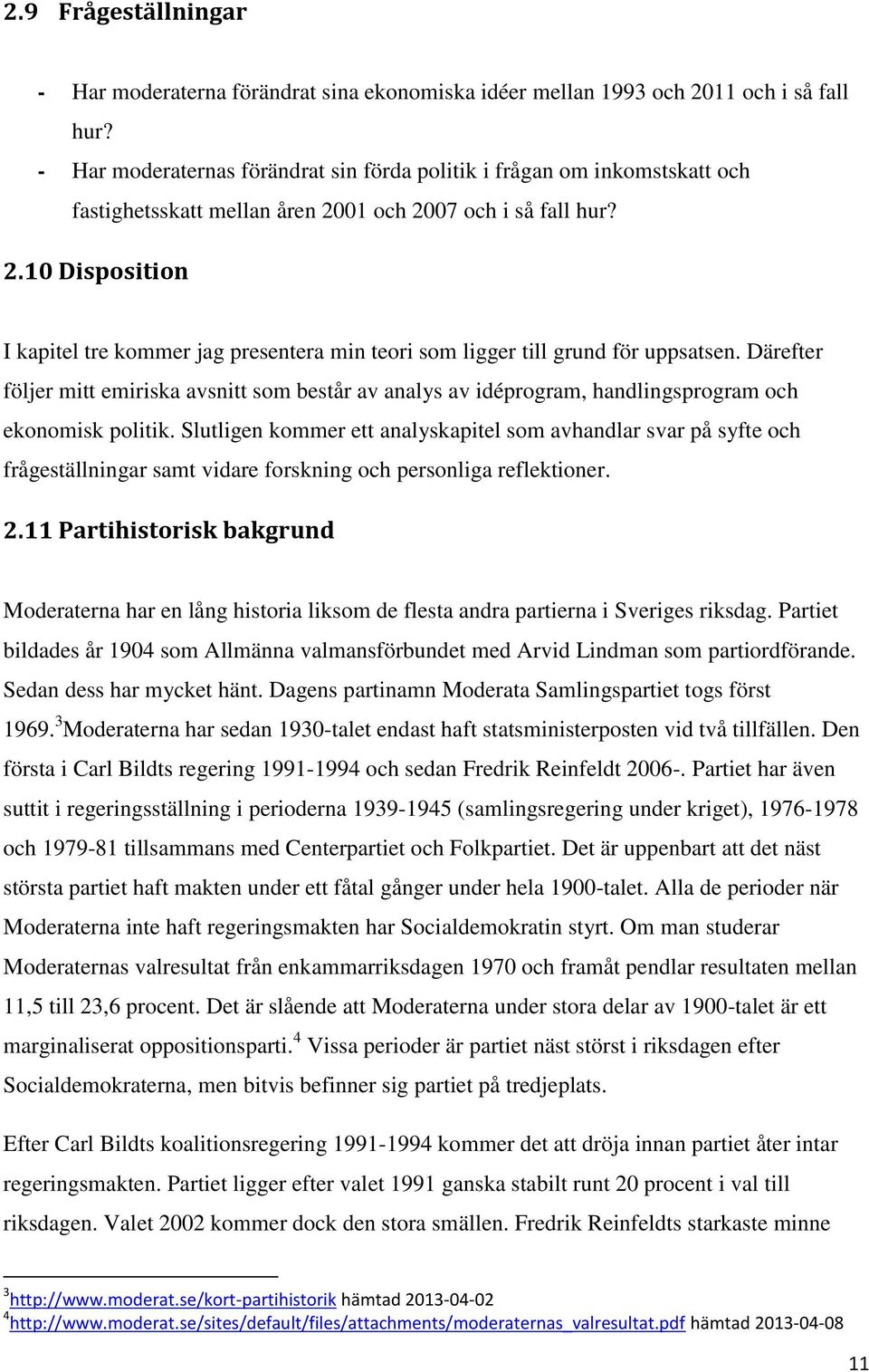 01 och 2007 och i så fall hur? 2.10 Disposition I kapitel tre kommer jag presentera min teori som ligger till grund för uppsatsen.