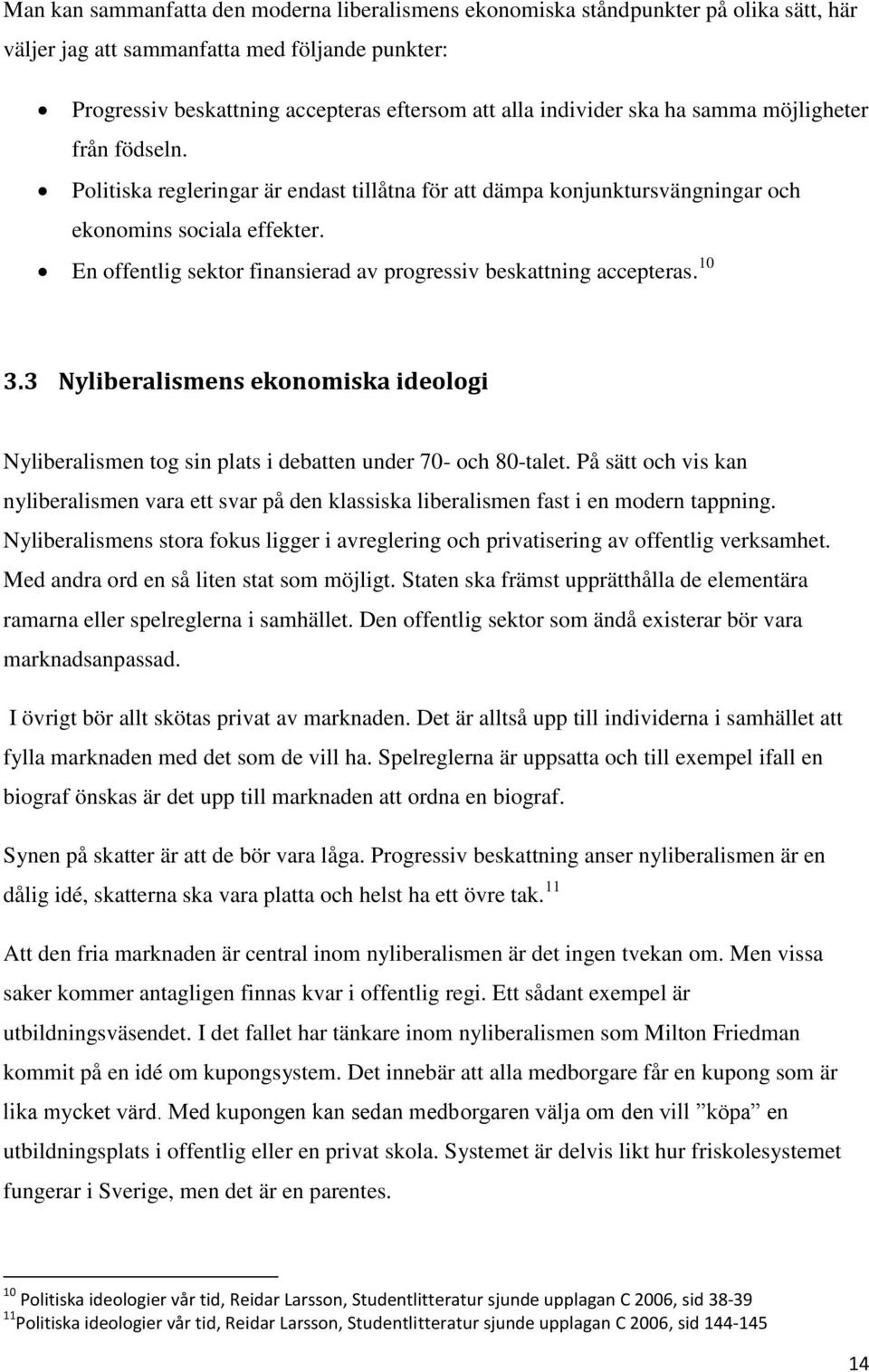 En offentlig sektor finansierad av progressiv beskattning accepteras. 10 3.3 Nyliberalismens ekonomiska ideologi Nyliberalismen tog sin plats i debatten under 70- och 80-talet.