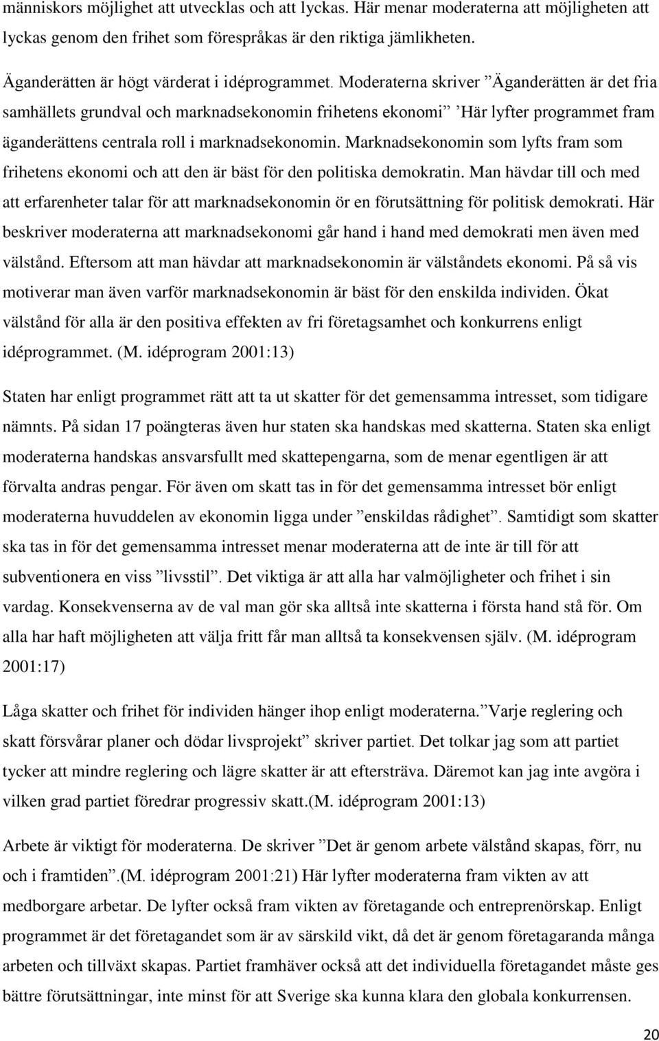 Moderaterna skriver Äganderätten är det fria samhällets grundval och marknadsekonomin frihetens ekonomi Här lyfter programmet fram äganderättens centrala roll i marknadsekonomin.