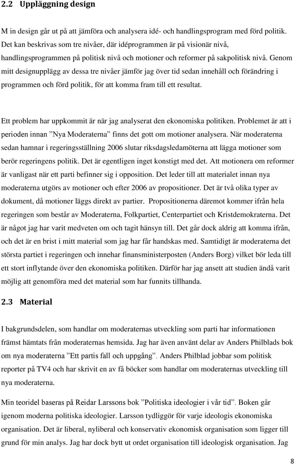 Genom mitt designupplägg av dessa tre nivåer jämför jag över tid sedan innehåll och förändring i programmen och förd politik, för att komma fram till ett resultat.