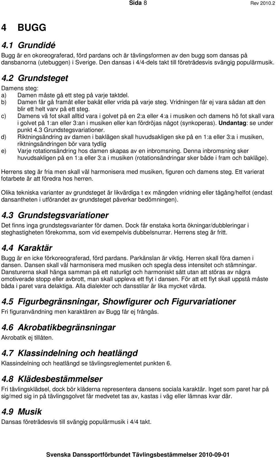 b) Damen får gå framåt eller bakåt eller vrida på varje steg. Vridningen får ej vara sådan att den blir ett helt varv på ett steg.