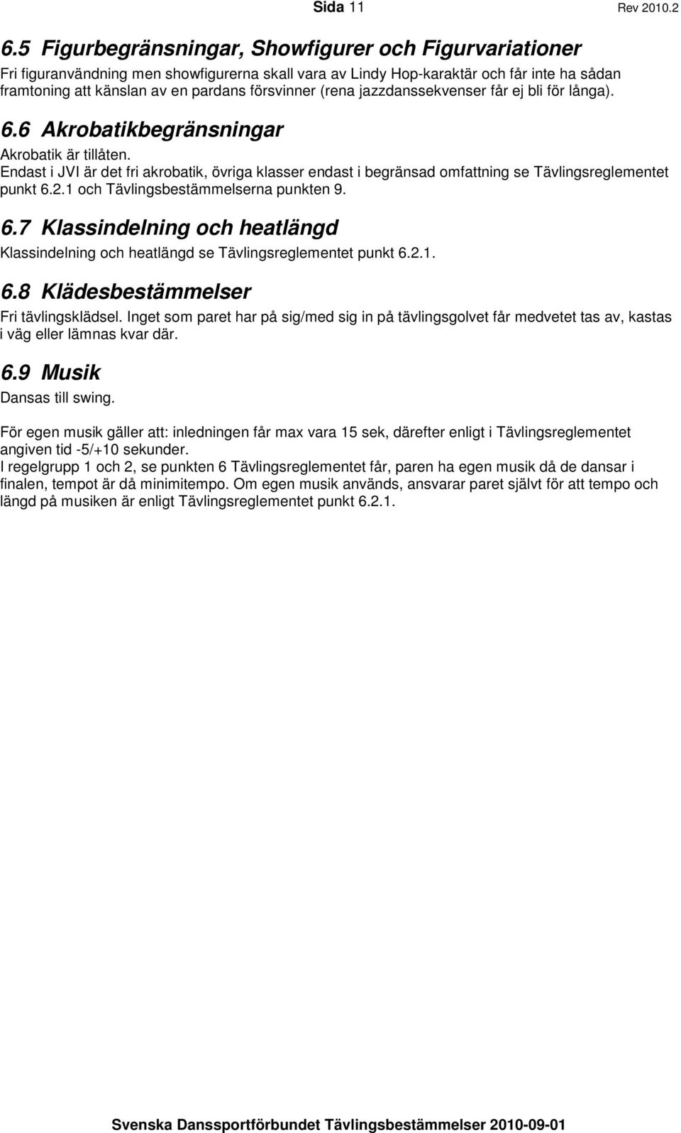 (rena jazzdanssekvenser får ej bli för långa). 6.6 Akrobatikbegränsningar Akrobatik är tillåten.