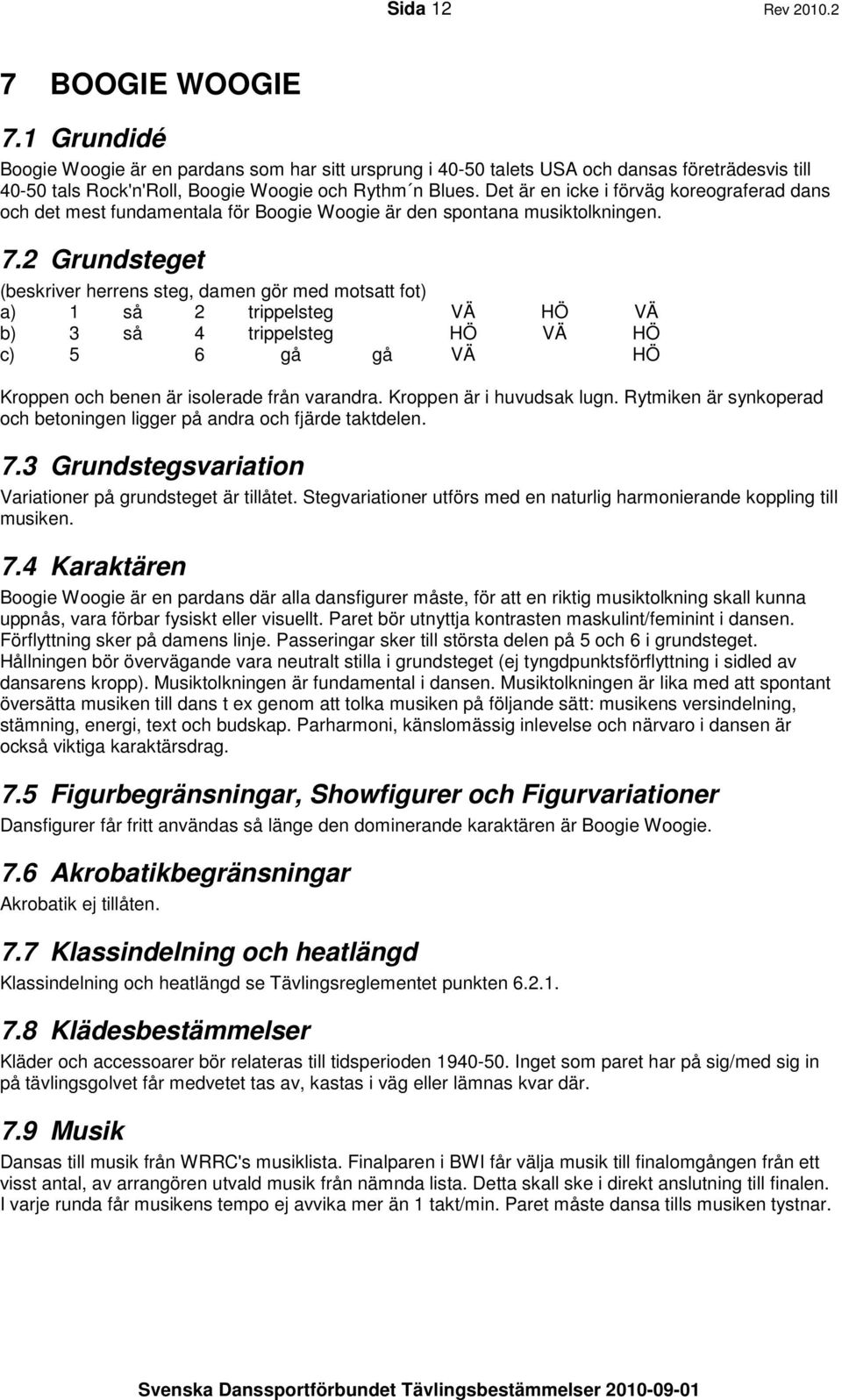 Det är en icke i förväg koreograferad dans och det mest fundamentala för Boogie Woogie är den spontana musiktolkningen. 7.