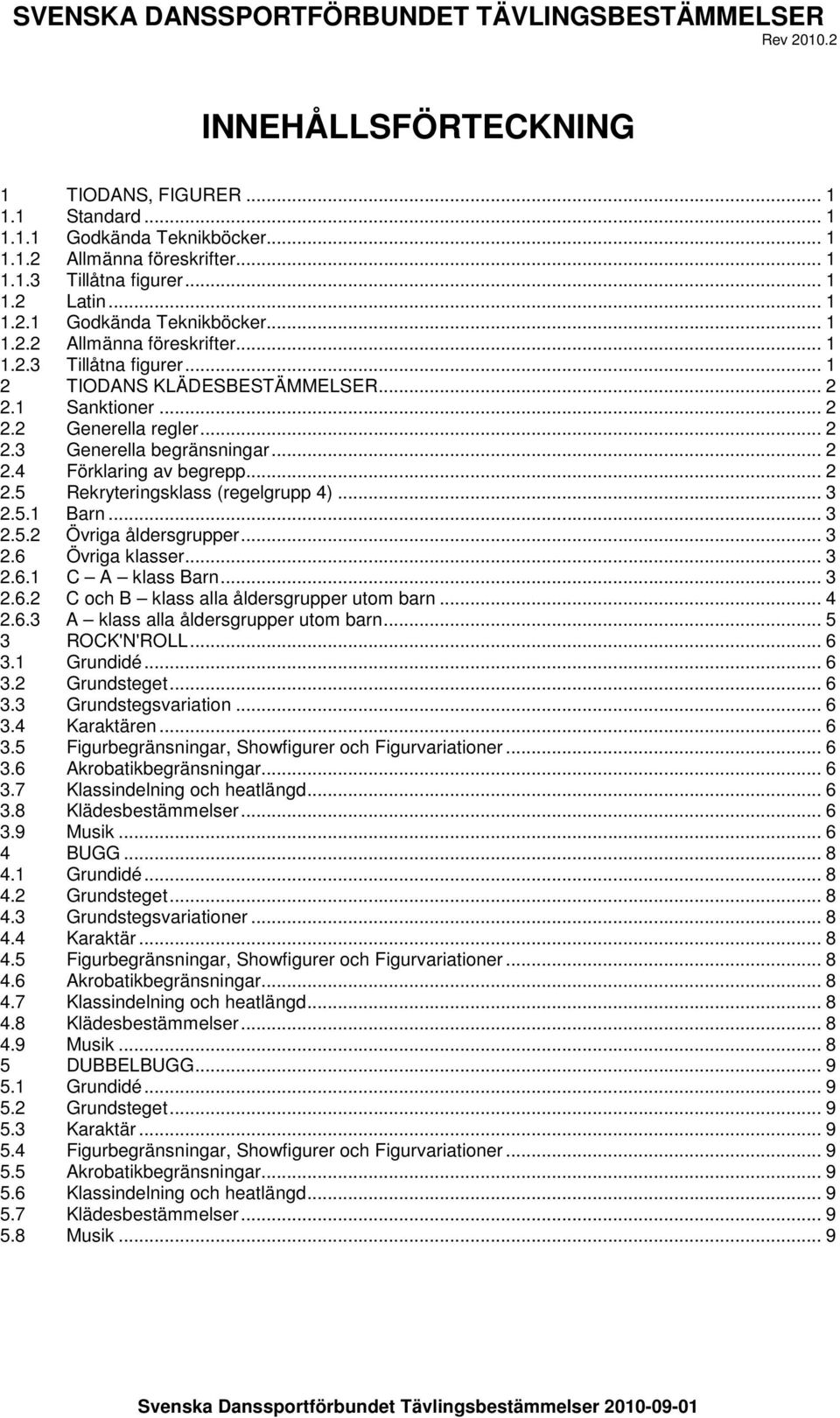 .. 2 2.4 Förklaring av begrepp... 2 2.5 Rekryteringsklass (regelgrupp 4)... 3 2.5.1 Barn... 3 2.5.2 Övriga åldersgrupper... 3 2.6 Övriga klasser... 3 2.6.1 C A klass Barn... 3 2.6.2 C och B klass alla åldersgrupper utom barn.