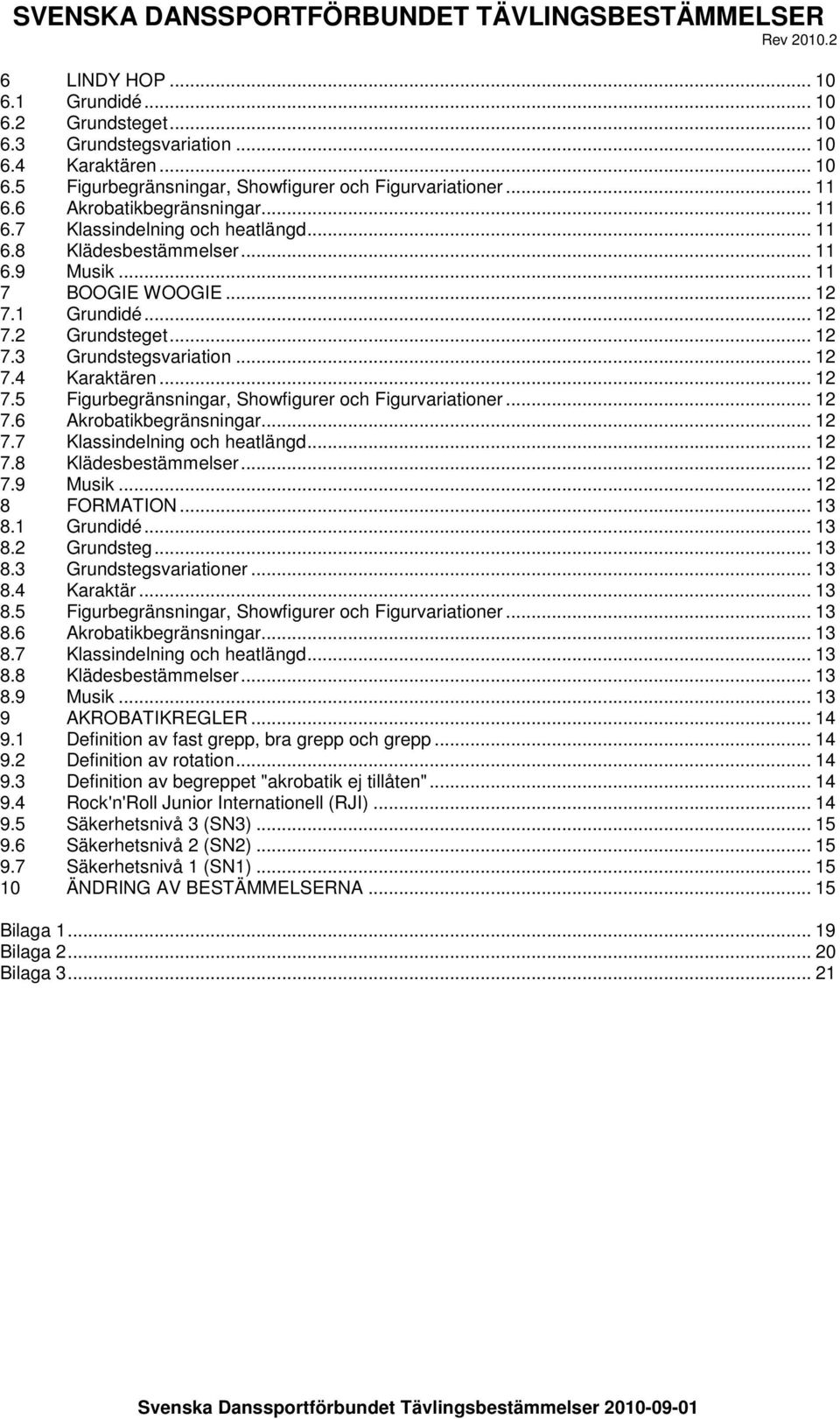 .. 12 7.4 Karaktären... 12 7.5 Figurbegränsningar, Showfigurer och Figurvariationer... 12 7.6 Akrobatikbegränsningar... 12 7.7 Klassindelning och heatlängd... 12 7.8 Klädesbestämmelser... 12 7.9 Musik.