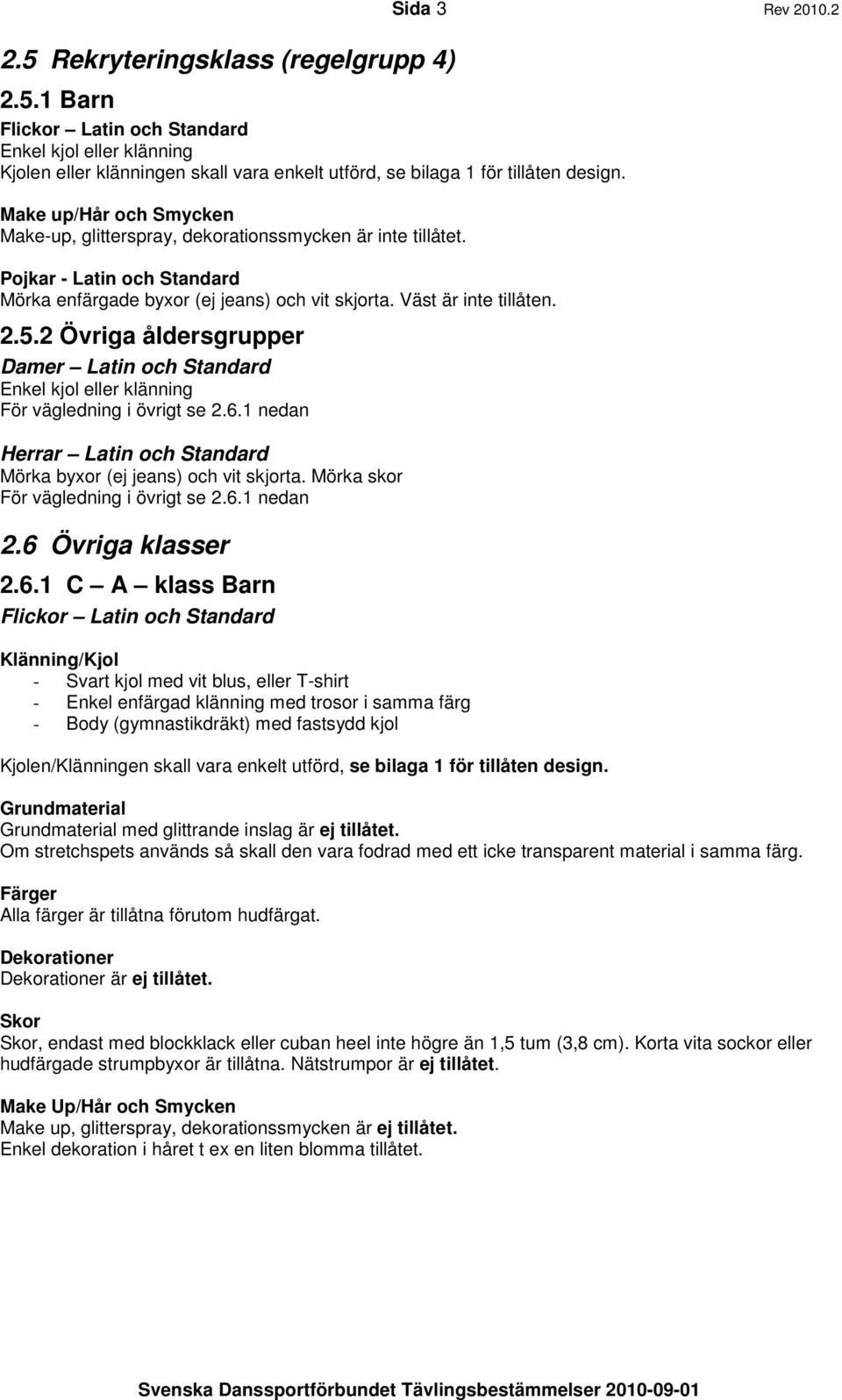 2 Övriga åldersgrupper Damer Latin och Standard Enkel kjol eller klänning För vägledning i övrigt se 2.6.1 nedan Herrar Latin och Standard Mörka byxor (ej jeans) och vit skjorta.